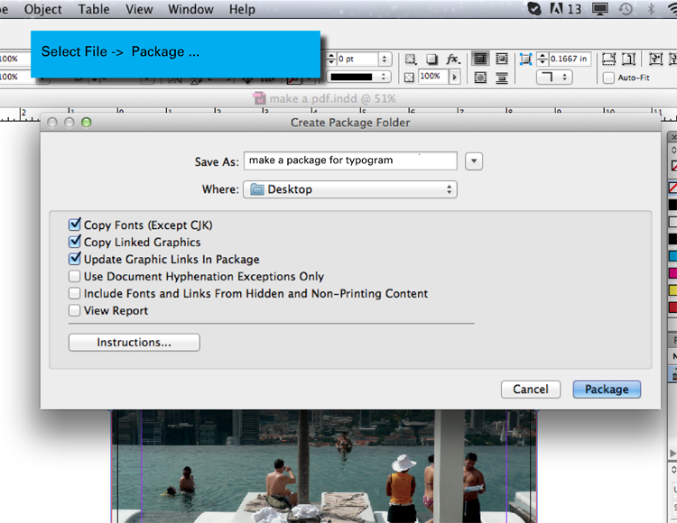 <h4>2</h4><h3>Name your 'Save as' package and select where to save it.

       Make sure 'Copy Fonts' and 'Copy Linked Graphics' are selected. Then click 'Package'</h4>